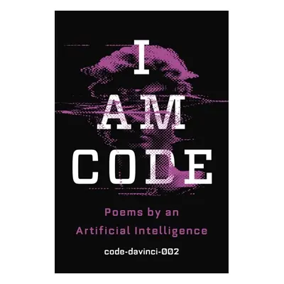 "I Am Code: An Artificial Intelligence Speaks: Poems" - "" ("Code-Davinci-002")(Paperback)