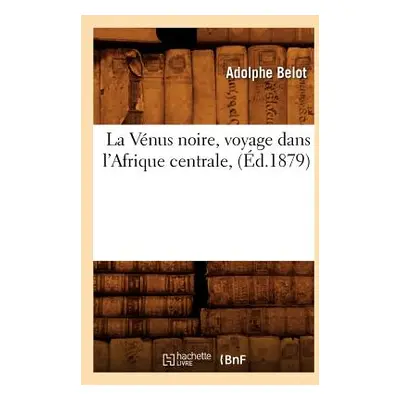 "La Vnus Noire, Voyage Dans l'Afrique Centrale, (d.1879)" - "" ("Belot Adolphe")(Paperback)