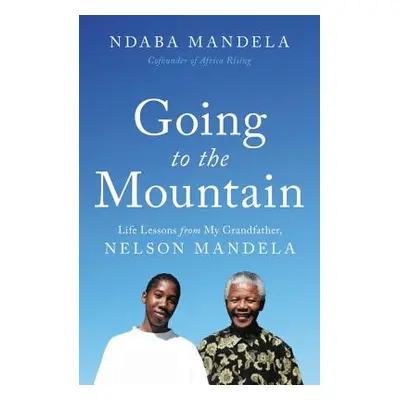 "Going to the Mountain: Life Lessons from My Grandfather, Nelson Mandela" - "" ("Mandela Ndaba")