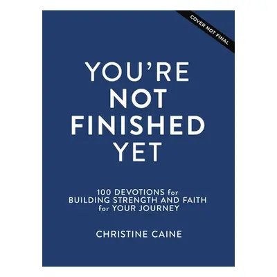 "You're Not Finished Yet: 100 Devotions for Building Strength and Faith for Your Journey" - "" (