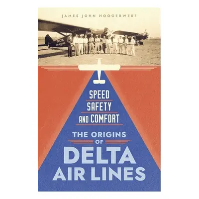 "Speed, Safety, and Comfort: The Origins of Delta Air Lines" - "" ("Hoogerwerf James John")(Pevn