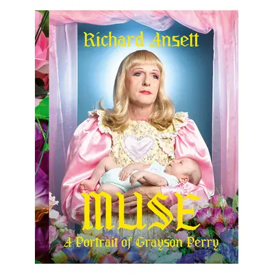 "Muse: A Portrait of Grayson Perry" - "" ("Ansett Richard")(Pevná vazba)