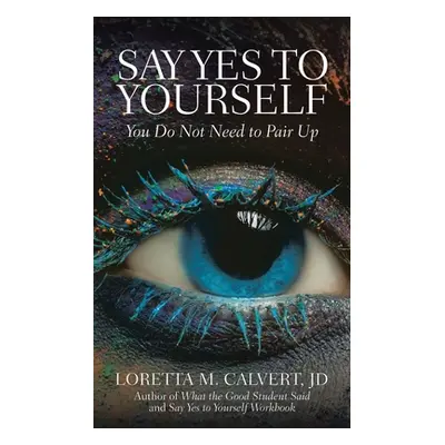 "Say Yes to Yourself: You Do Not Need to Pair Up" - "" ("Loretta M. Calvert Jd")(Paperback)