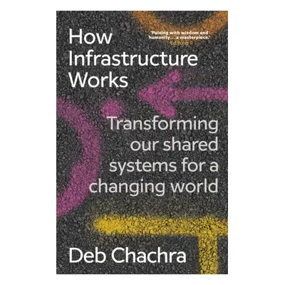 "How Infrastructure Works" - "Transforming our shared systems for a changing world" ("Chachra De