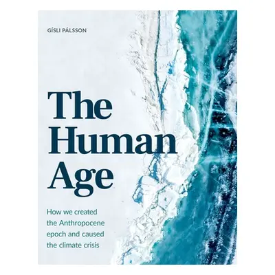 "The Human Age: How We Caused the Climate Crisis" - "" ("Palsson Gsli")(Pevná vazba)