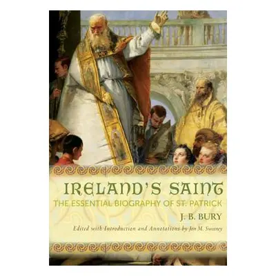 "Ireland's Saint: The Essential Biography of St. Patrick" - "" ("Bury J. B.")(Paperback)