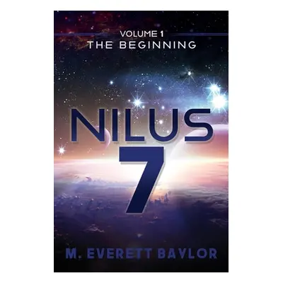 "Nilus 7: Volume 1 the Beginning" - "" ("Baylor M. Everett")(Paperback)