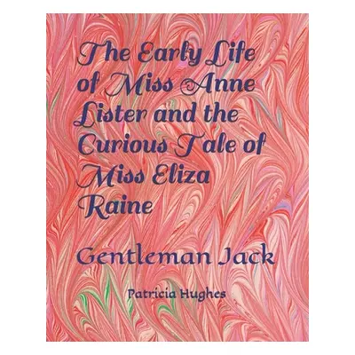 "The Early Life of Miss Anne Lister and the Curious Tale of Miss Eliza Raine: Gentleman Jack" - 