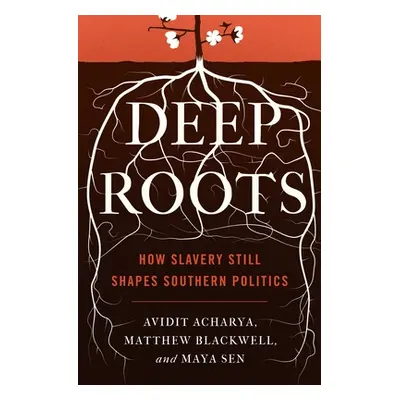 "Deep Roots: How Slavery Still Shapes Southern Politics" - "" ("Acharya Avidit")(Paperback)