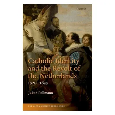 "Catholic Identity and the Revolt of the Netherlands, 1520-1635" - "" ("Pollmann Judith")(Paperb