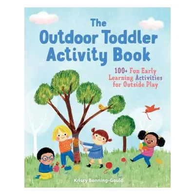 "The Outdoor Toddler Activity Book: 100+ Fun Early Learning Activities for Outside Play" - "" ("