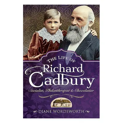 "The Life of Richard Cadbury: Socialist, Philanthropist & Chocolatier" - "" ("Wordsworth Diane")