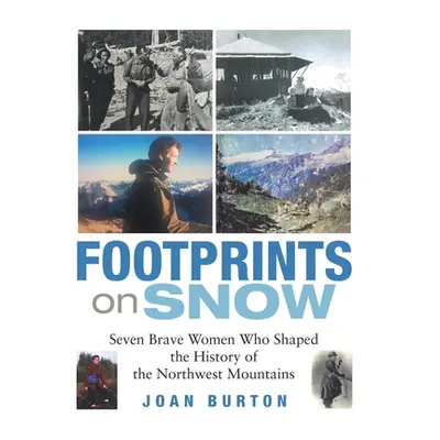 "Footprints on Snow: Seven Brave Women Who Shaped the History of the Northwest Mountains" - "" (