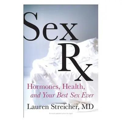 "Sex RX: Hormones, Health, and Your Best Sex Ever" - "" ("Streicher Lauren")(Paperback)