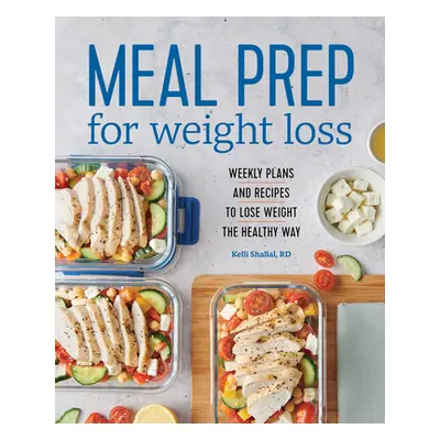 "Meal Prep for Weight Loss: Weekly Plans and Recipes to Lose Weight the Healthy Way" - "" ("Shal