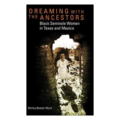 "Dreaming with the Ancestors: Black Seminole Women in Texas and Mexico" - "" ("Mock Shirley B.")