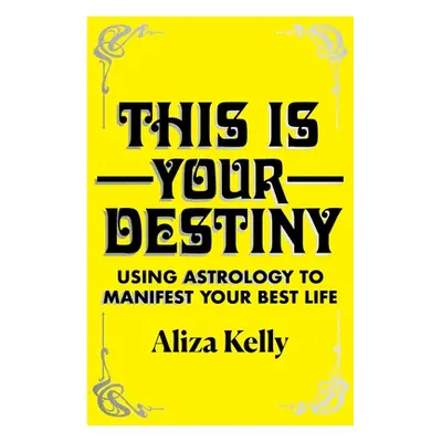 "This Is Your Destiny: Using Astrology to Manifest Your Best Life" - "" ("Kelly Aliza")(Pevná va