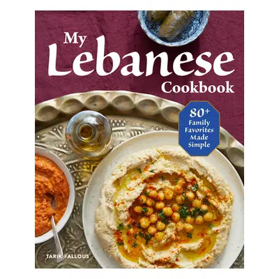 "My Lebanese Cookbook: 80+ Family Favorites Made Simple" - "" ("Fallous Tarik")(Paperback)