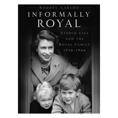 "Informally Royal" - "Studio Lisa and the Royal Family 1936-1966" ("Laredo Rodney")(Paperback / 