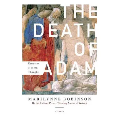 "The Death of Adam: Essays on Modern Thought" - "" ("Robinson Marilynne")(Paperback)