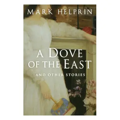 "A Dove of the East: And Other Stories" - "" ("Helprin Mark")(Paperback)