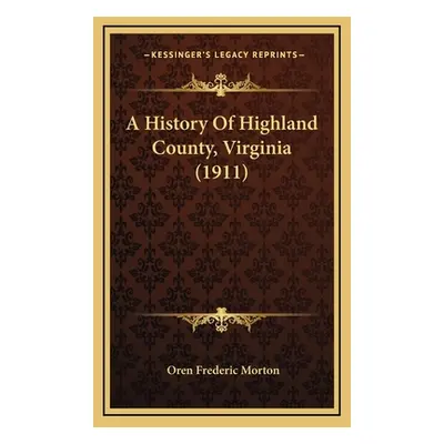 "A History Of Highland County, Virginia (1911)" - "" ("Morton Oren Frederic")(Pevná vazba)