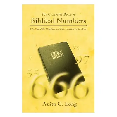 "The Complete Book of Biblical Numbers: A Listing of the Numbers and Their Location in the Bible