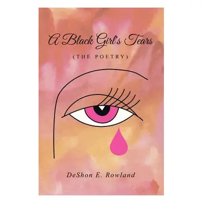 "A Black Girl's Tears (the Poetry)" - "" ("Rowland Deshon E.")(Paperback)