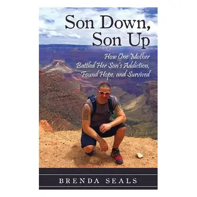 "Son Down, Son Up: How One Mother Battled Her Son's Addiction, Found Hope, and Survived" - "" ("