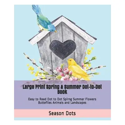 "Large Print Spring & Summer Dot-to-Dot Book: Easy to Read Dot to Dot Spirng Summer Flowers Butt