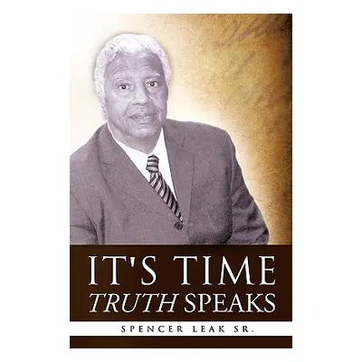 "It's Time Truth Speaks" - "" ("Leak Sr Spencer")(Paperback)