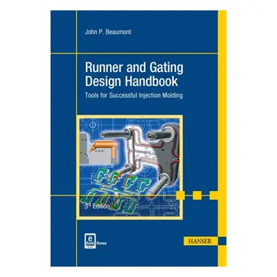 "Runner and Gating Design Handbook 3e: Tools for Successful Injection Molding" - "" ("Beaumont J