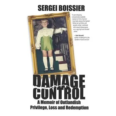 "Damage Control: A Memoir of Outlandish Privilege, Loss and Redemption" - "" ("Boissier Sergei")