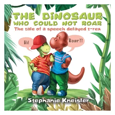 "The Dinosaur Who Could Not Roar: The tale of a speech delayed t-rex" - "" ("Kneisler Stephanie"