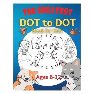 "The Greatest Dot to Dot Book for Kids Ages 8-12: 100 Fun Connect The Dots Books for Kids Age 8,