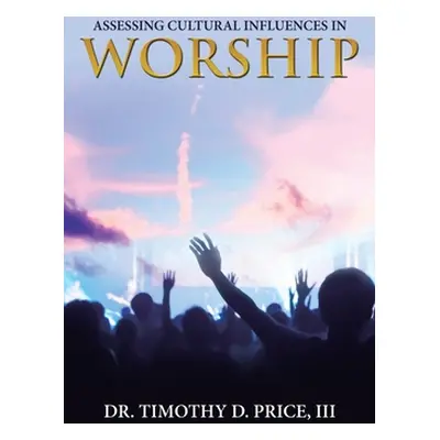 "Assessing Cultural Influences in Worship" - "" ("Price Timothy D. III")(Paperback)