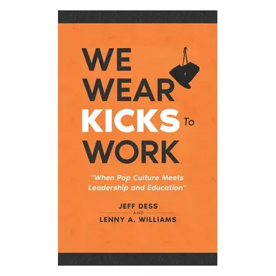 "We Wear Kicks To Work: When Pop Culture Meets Leadership and Education" - "" ("Williams Lenny A