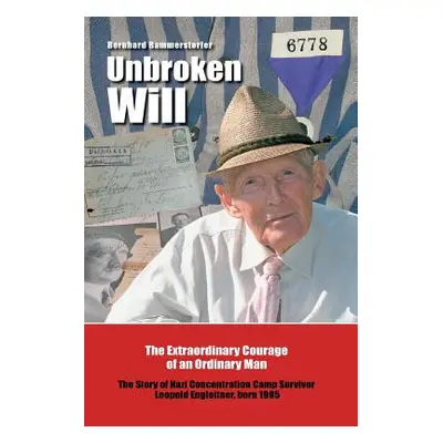 "Unbroken Will: The Extraordinary Courage of an Ordinary Man The Story of Nazi Concentration Cam