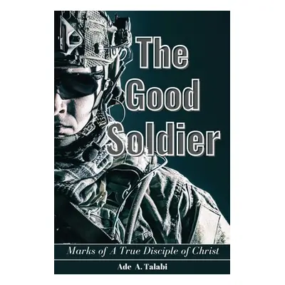 "The Good Soldier: Marks of A True Disciple of Christ" - "" ("Talabi Ade A.")(Paperback)