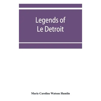 "Legends of Le Détroit" - "" ("Caroline Watson Hamlin Marie")(Paperback)