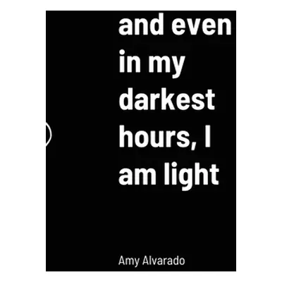 "and even in my darkest hours, I am light" - "" ("Alvarado Amy")(Pevná vazba)