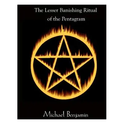 "The Lesser Banishing Ritual of the Pentagram" - "" ("Benjamin Michael")(Paperback)