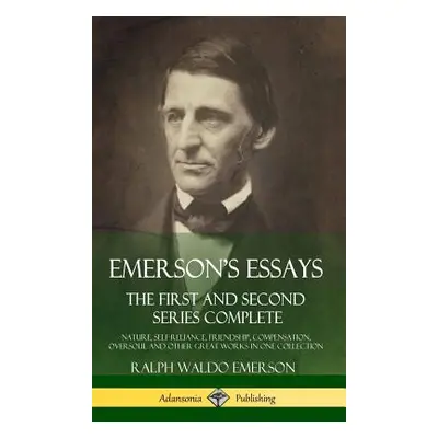 "Emerson's Essays: The First and Second Series Complete - Nature, Self-Reliance, Friendship, Com