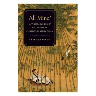 "All Mine!: Happiness, Ownership, and Naming in Eleventh-Century China" - "" ("Owen Stephen")(Pa