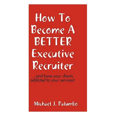 "How to become a better executive recruiter..." - "" ("Palumbo Michael")(Paperback)