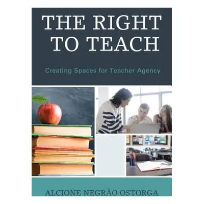 "The Right to Teach: Creating Spaces for Teacher Agency" - "" ("Ostorga Alcione Negrao")(Paperba