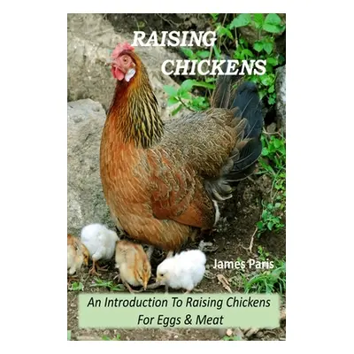 "Raising Chickens - An Introduction To Raising Chickens For Eggs & Meat" - "" ("Paris James")(Pa