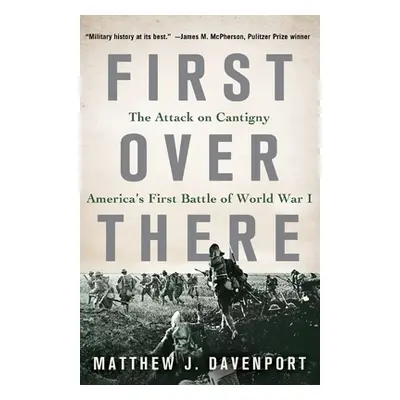 "First Over There: The Attack on Cantigny, America's First Battle of World War I" - "" ("Davenpo