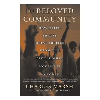 "The Beloved Community: How Faith Shapes Social Justice from the Civil Rights Movement to Today"