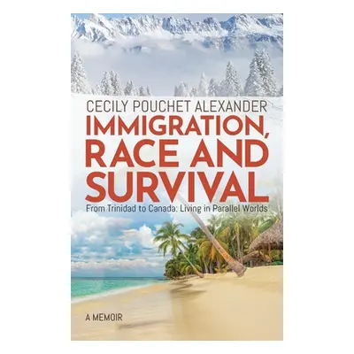 "Immigration, Race and Survival: From Trinidad to Canada: Living in Parallel Worlds" - "" ("Alex